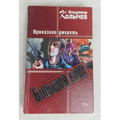 Большой брат, Приказано умереть, Эксмо, 2005 Большой брат, Приказано умереть, Эксмо, 2005